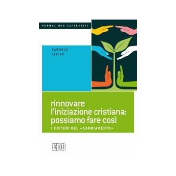 Rinnovare l’iniziazione cristiana: possiamo fare così. I criteri del «cambiamento».