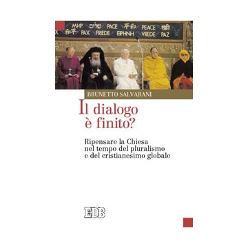 Dialogo è finito? (Il). Ripensare la Chiesa nel tempo del pluralismo e del cristianesimo globale (Il)