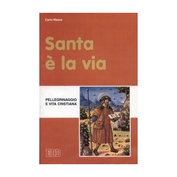 Santa è la via. Pellegrinaggio e vita cristiana