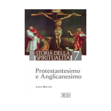 Storia della spiritualità. 7. Protestantesimo e Anglicanesimo. Introduzione di Brunero Gherardini. Nuova edizione