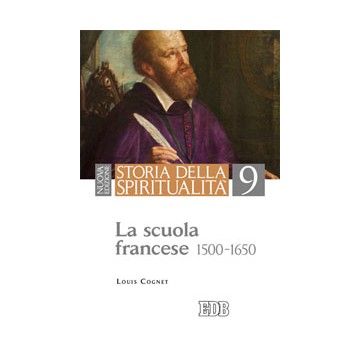 Storia della spiritualità. 9. La scuola francese (1500-1650). Nuova edizione