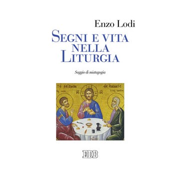 Segni e vita nella liturgia. Saggio di mistagogia