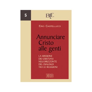 Annunciare Cristo alle genti. La missione dei cristiani nell’orizzonte del dialogo tra le religioni