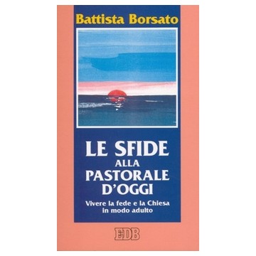 Sfide alla pastorale d'oggi. Vivere la fede e la Chiesa in modo adulto (Le)