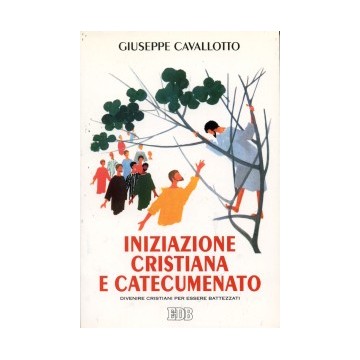 Iniziazione  cristiana  e  catecumenato.  Diventare  cristiani  per  essere  battezzati