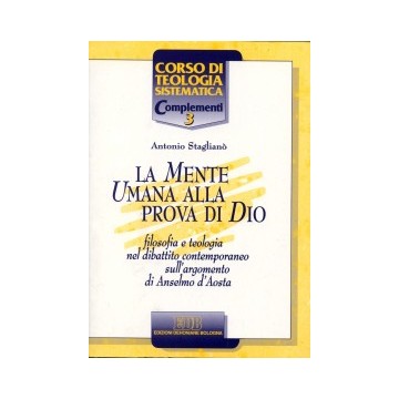 Mente umana alla prova di Dio. Filosofia e teologia nel dibattito contemporaneo sull'argomento di Anselmo d'Aosta (La)