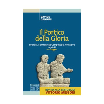 Portico della gloria (Il). Lourdes - Santiago de Compostela - Finisterre. A piedi. Invito alla lettura di Vittorio Messori