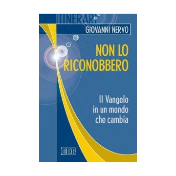 Non  lo  riconobbero.  Il  Vangelo  in  un  mondo  che  cambia