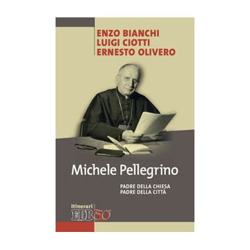 Michele Pellegrino. Padre della Chiesa padre della città. Prefazione di Franco Garelli
