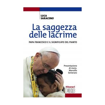 Saggezza  delle  lacrime.  Papa  Francesco  e  il  significato  del  pianto.  Presentazione  di  mons.  Marcello  Semeraro  (L