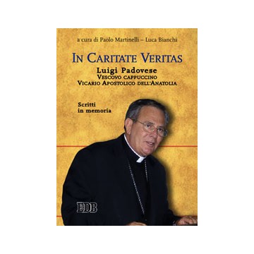 In caritate veritas. Luigi Padovese. Vescovo cappuccino