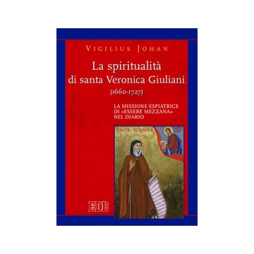Spiritualità di santa Veronica Giuliani (1660-1727) (La). La missione espiatrice di «essere mezzana» nel Diario