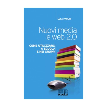 Nuovi media e web 2.0. Come utilizzarli a scuola e nei gruppi