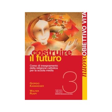 Nuovo Obiettivo Vita. Costruire il futuro. Corso di insegnamento della religione cattolica per la scuola media. Vol. 3
