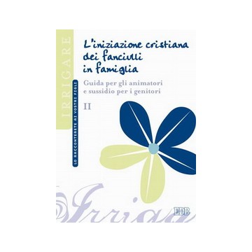 Iniziazione cristiana dei fanciulli in famiglia. Vol. 2. Lo racconterete ai vostri figli. Guida per gli animatori e sussidio..