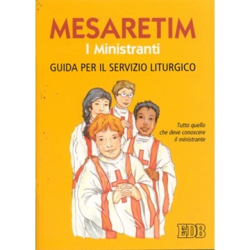 Mesaretim. I Ministranti. Guida per il servizio liturgico. Tutto quello che deve conoscere il ministrante