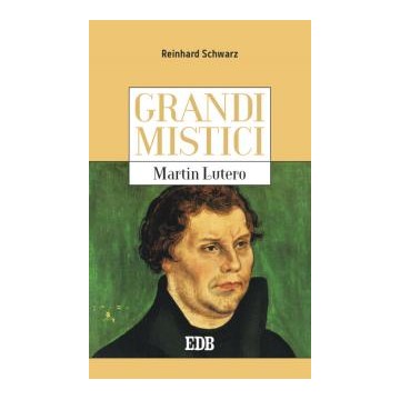Grandi mistici. Martin Lutero