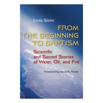 FROM THE BEGINNING TO BAPTISM: SCIENTIFIC AND SACRED STORIES OF WATER, OIL, AND