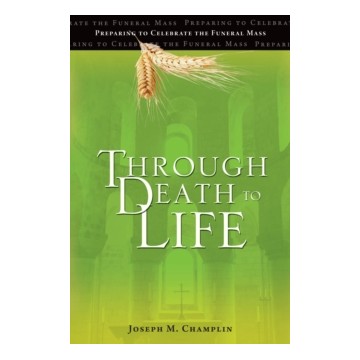 THROUGH DEATH TO LIFE: PREPARING TO CELEBRATE THE FUNERAL MASS