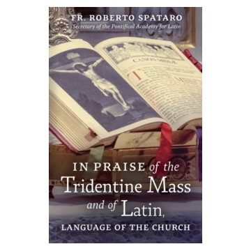 IN PRAISE OF THE TRIDENTINE MASS AND OF LATIN, LANGUAGE OF THE CHURCH