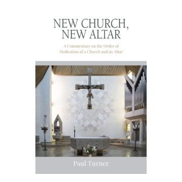 NEW CHURCH NEW ALTAR: A COMMENTARY ON THE ORDER OF DEDICATION OF A CHURCH AND AN