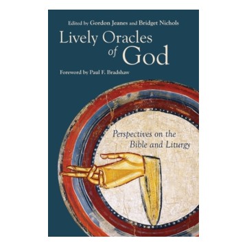 LIVELY ORACLES OF GOD: PERSPECTIVES ON THE BIBLE AND LITURGY