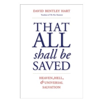 THAT ALL SHALL BE SAVED: HEAVEN HELL AND UNIVERSAL SALVATION