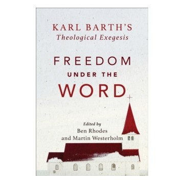 FREEDOM UNDER THE WORD. KARL BARTH'S THEOLOGICAL EXEGESIS