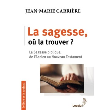 La Sagesse, Ou La Trouver ? - La Sagesse Biblique, De L'Ancien Au Nouveau Test.