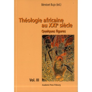 Theologie Africaine Au Xxie Siecle - Volume Iii - Quelques Figures